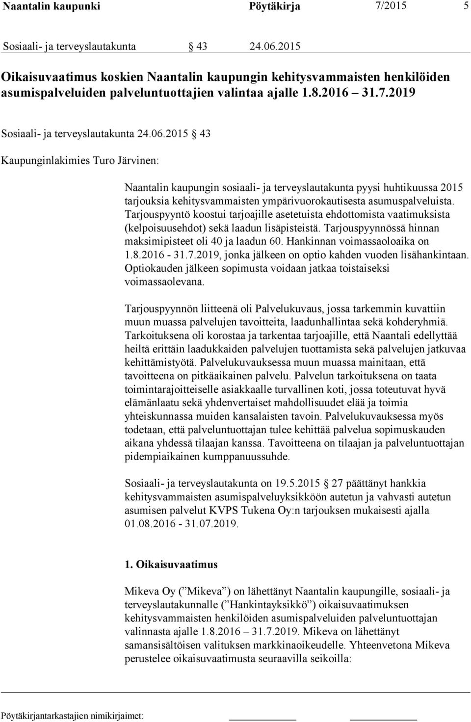 2015 43 Kaupunginlakimies Turo Järvinen: Naantalin kaupungin sosiaali- ja terveyslautakunta pyysi huhtikuussa 2015 tarjouksia kehitysvammaisten ympärivuorokautisesta asumuspalveluista.