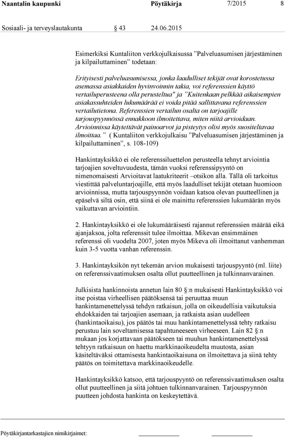 asiakkaiden hyvinvoinnin takia, voi referenssien käyttö vertailuperusteena olla perusteltua" ja Kuitenkaan pelkkää aikaisempien asiakassuhteiden lukumäärää ei voida pitää sallittavana referenssien