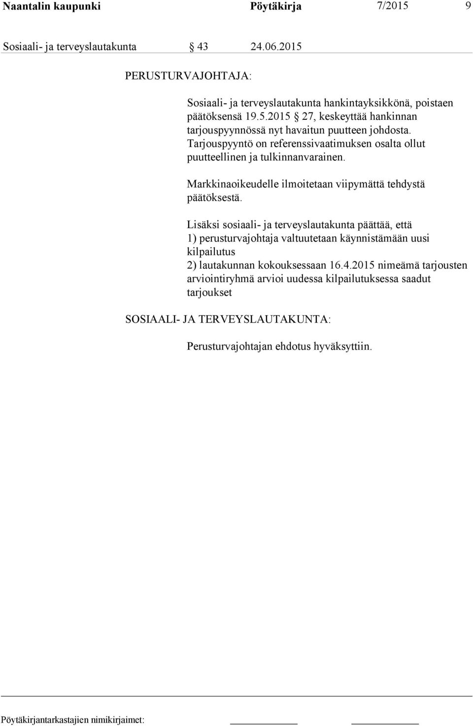 Lisäksi sosiaali- ja terveyslautakunta päättää, että 1) perusturvajohtaja valtuutetaan käynnistämään uusi kilpailutus 2) lautakunnan kokouksessaan 16.4.