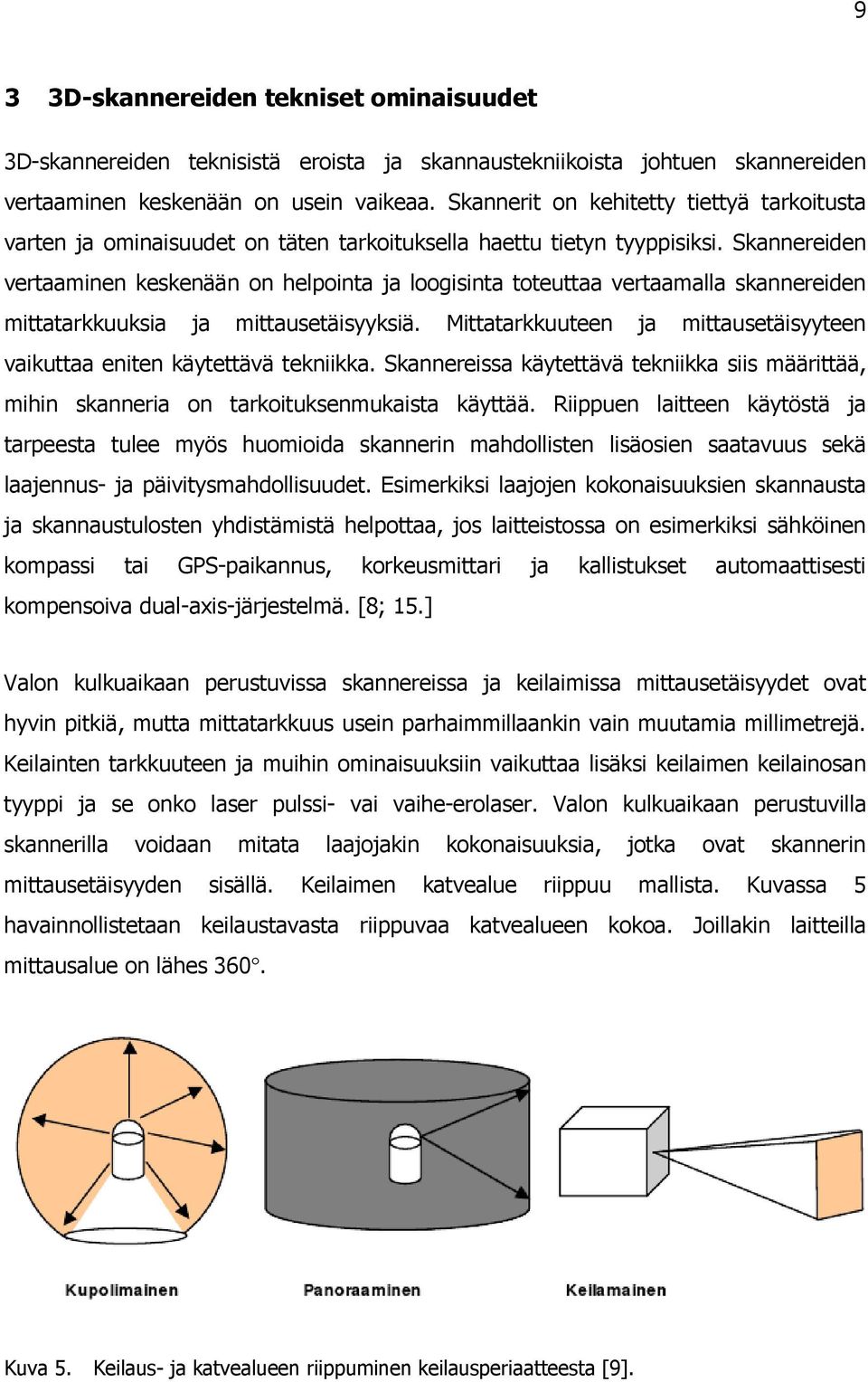 Skannereiden vertaaminen keskenään on helpointa ja loogisinta toteuttaa vertaamalla skannereiden mittatarkkuuksia ja mittausetäisyyksiä.