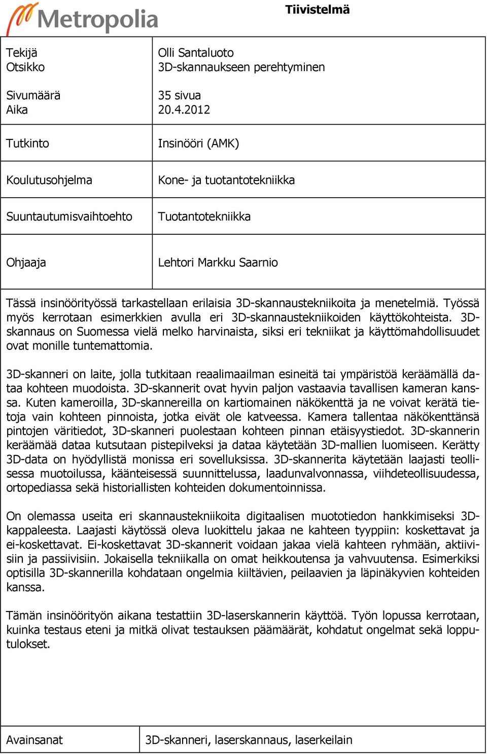 3D-skannaustekniikoita ja menetelmiä. Työssä myös kerrotaan esimerkkien avulla eri 3D-skannaustekniikoiden käyttökohteista.
