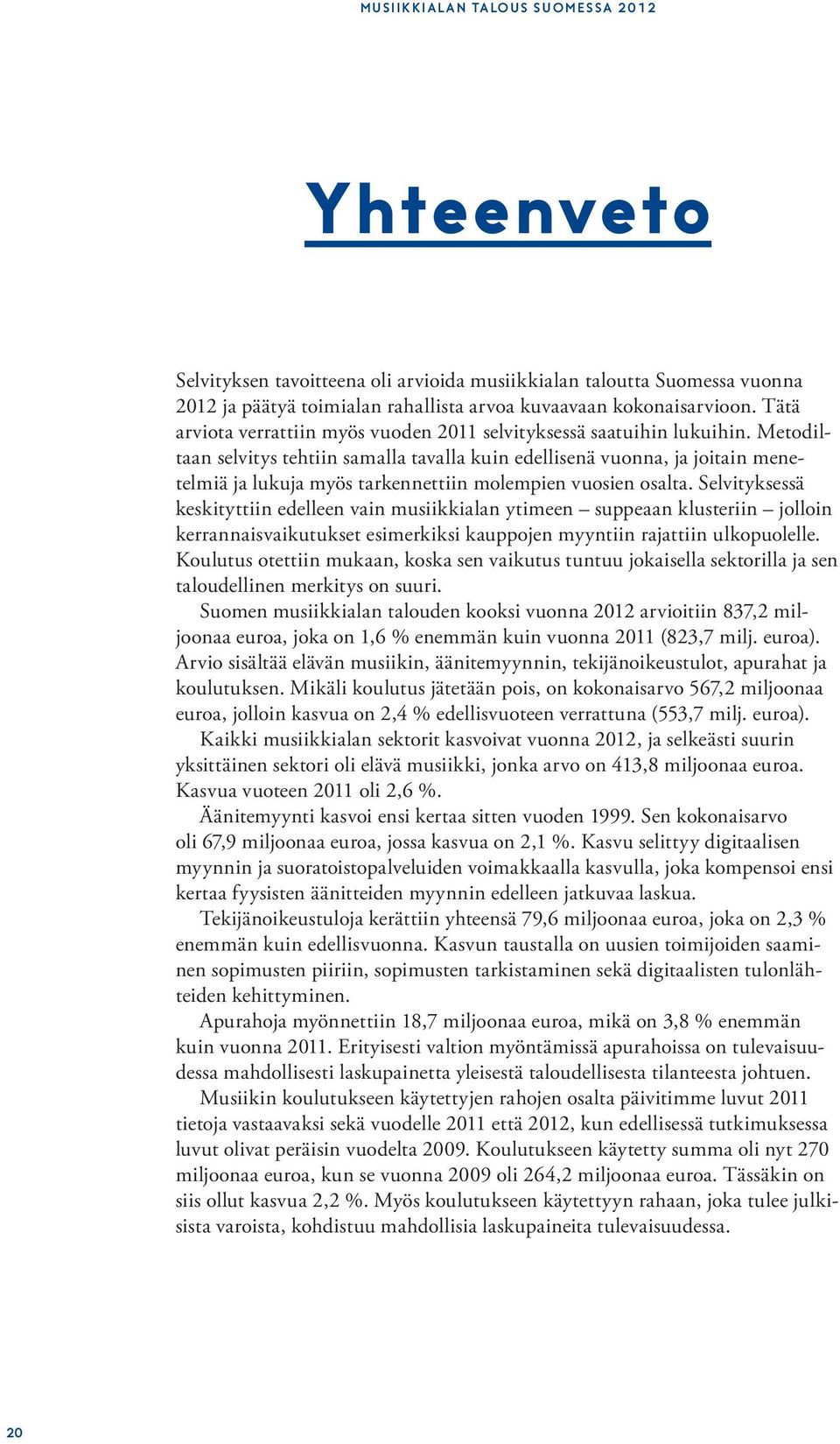 Metodiltaan selvitys tehtiin samalla tavalla kuin edellisenä vuonna, ja joitain menetelmiä ja lukuja myös tarkennettiin molempien vuosien osalta.