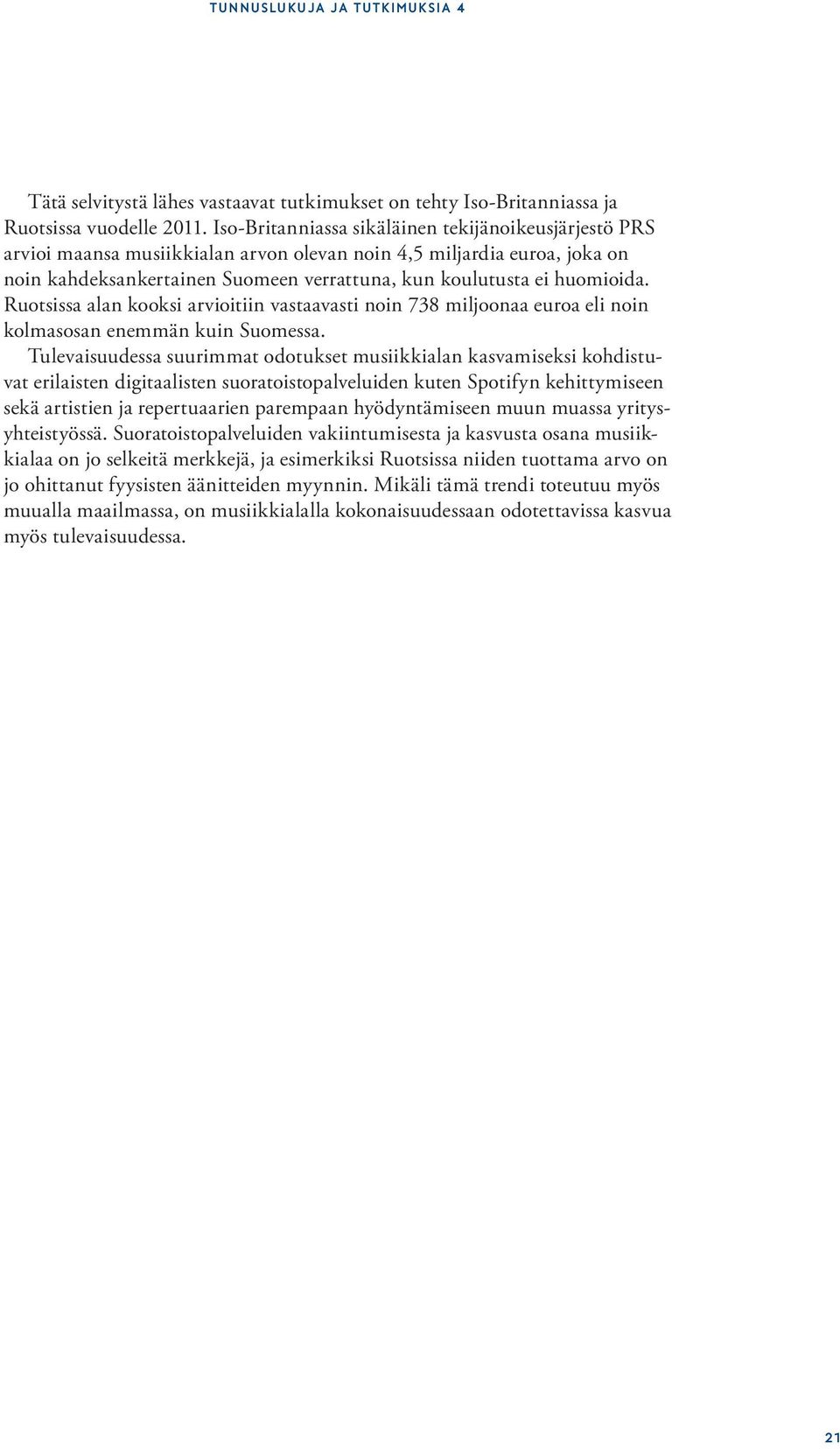 Ruotsissa alan kooksi arvioitiin vastaavasti noin 738 miljoonaa euroa eli noin kolmasosan enemmän kuin Suomessa.