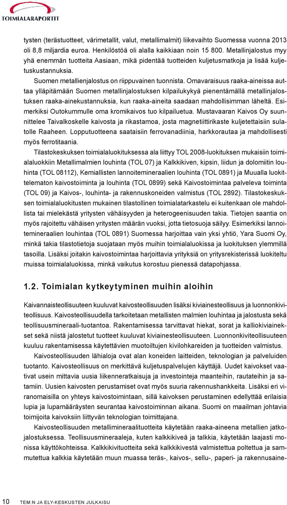 Omavaraisuus raaka-aineissa auttaa ylläpitämään Suomen metallinjalostuksen kilpailukykyä pienentämällä metallinjalostuksen raaka-ainekustannuksia, kun raaka-aineita saadaan mahdollisimman läheltä.