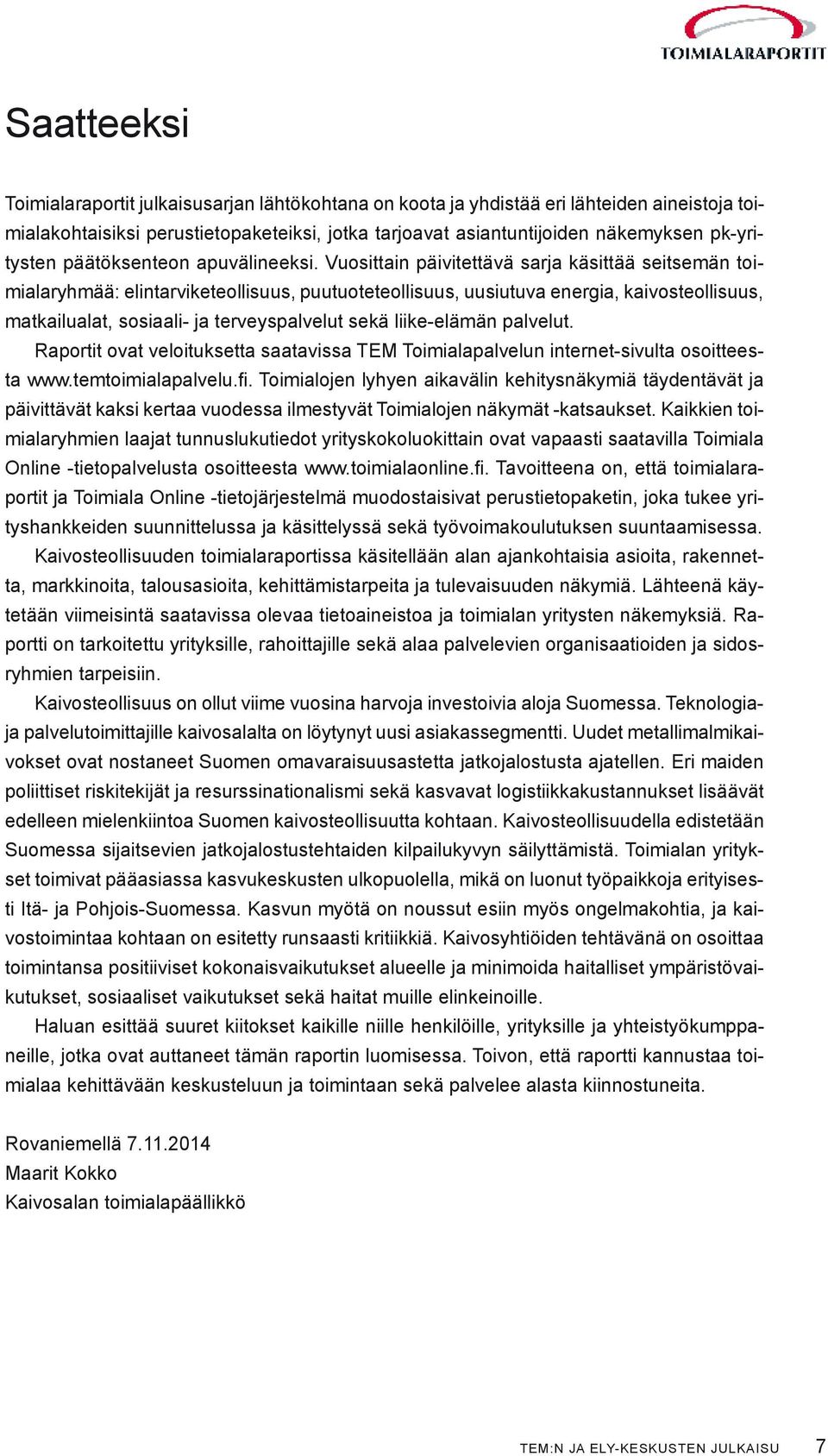 Vuosittain päivitettävä sarja käsittää seitsemän toimialaryhmää: elintarviketeollisuus, puutuoteteollisuus, uusiutuva energia, kaivosteollisuus, matkailualat, sosiaali- ja terveyspalvelut sekä