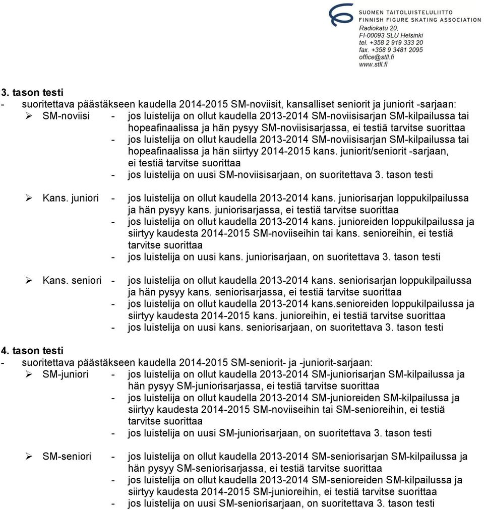 hän siirtyy 2014-2015 kans. juniorit/seniorit -sarjaan, ei testiä tarvitse suorittaa - jos luistelija on uusi SM-noviisisarjaan, on suoritettava 3. tason testi Kans.