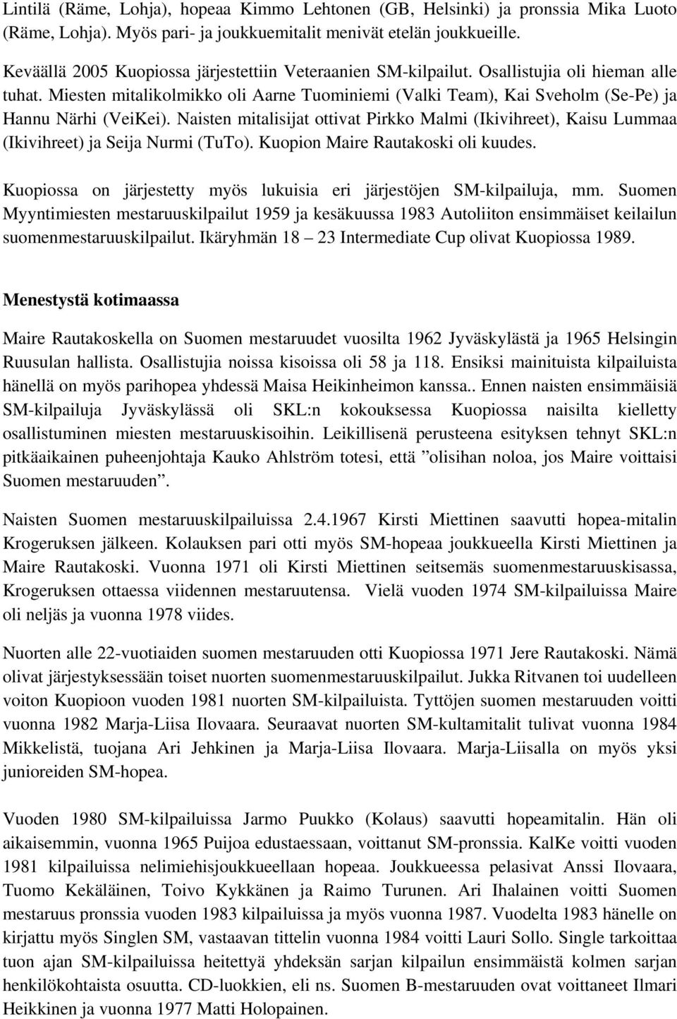 Miesten mitalikolmikko oli Aarne Tuominiemi (Valki Team), Kai Sveholm (Se-Pe) ja Hannu Närhi (VeiKei).