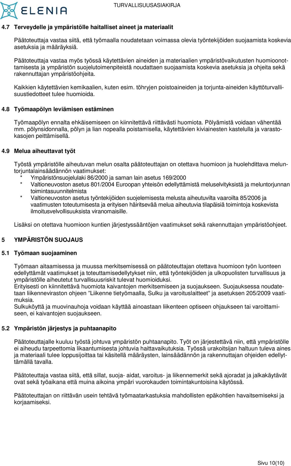 ohjeita sekä rakennuttajan ympäristöohjeita. Kaikkien käytettävien kemikaalien, kuten esim. töhryjen poistoaineiden ja torjunta-aineiden käyttöturvallisuustiedotteet tulee huomioida. 4.