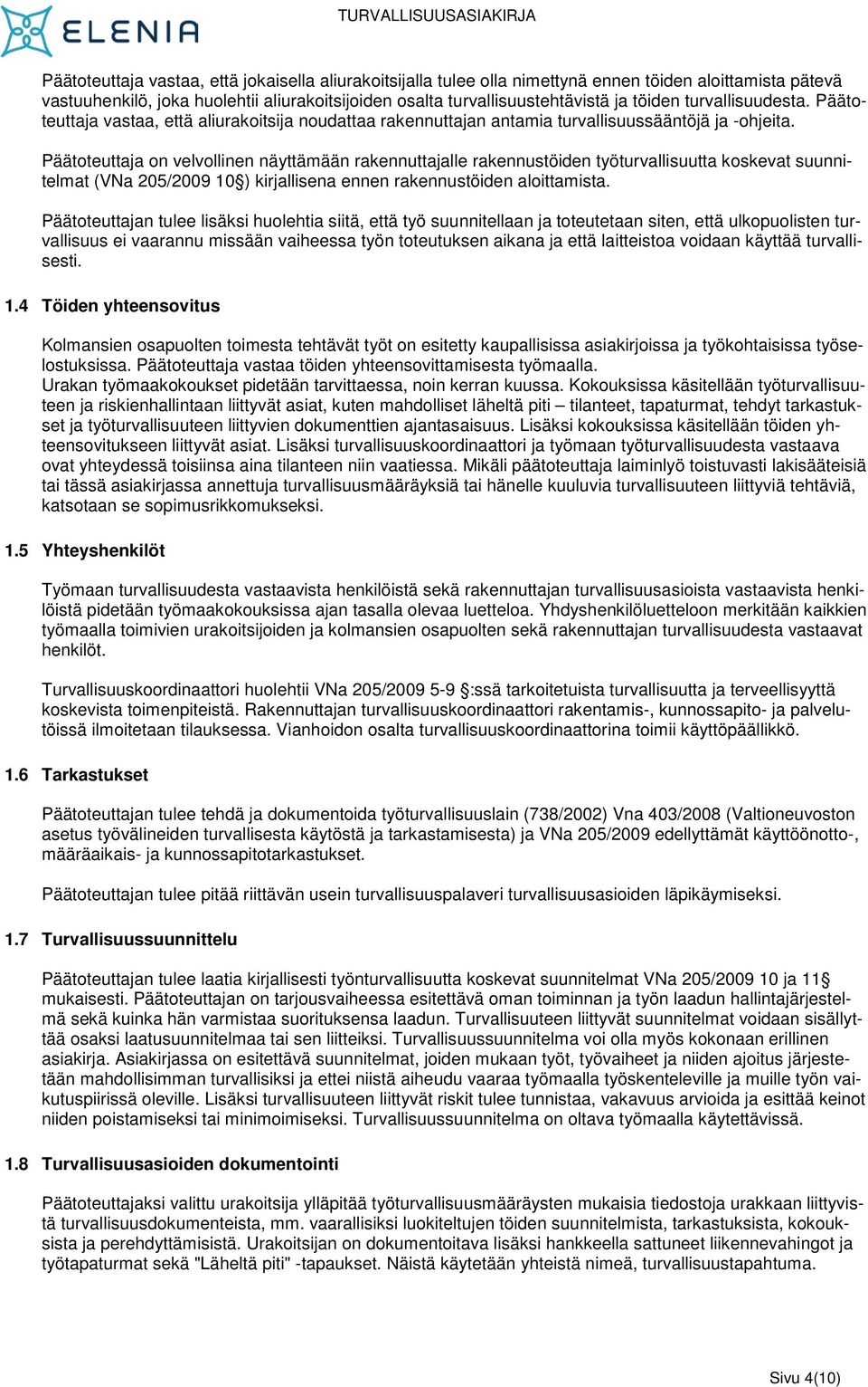 Päätoteuttaja on velvollinen näyttämään rakennuttajalle rakennustöiden työturvallisuutta koskevat suunnitelmat (VNa 205/2009 10 ) kirjallisena ennen rakennustöiden aloittamista.