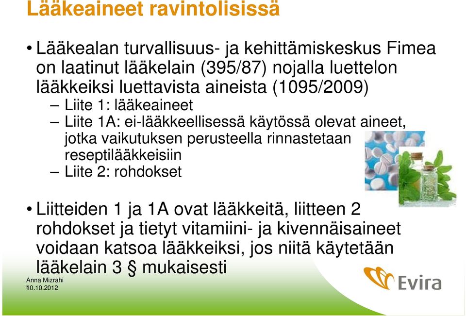 aineet, jotka vaikutuksen perusteella rinnastetaan reseptilääkkeisiin Liite 2: rohdokset Liitteiden 1 ja 1A ovat