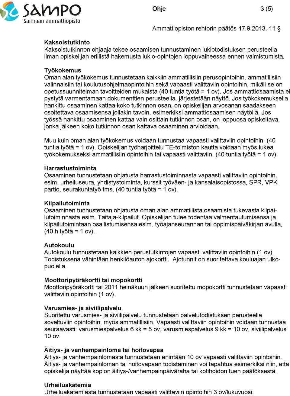 opetussuunnitelman tavoitteiden mukaista (40 tuntia työtä = 1 ov). Jos ammattiosaamista ei pystytä varmentamaan dokumenttien perusteella, järjestetään näyttö.