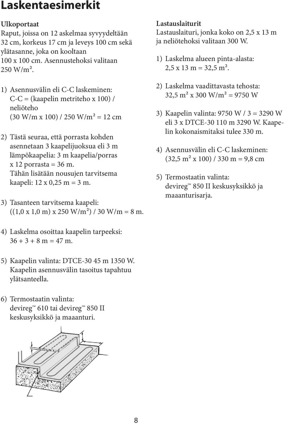 lämpökaapelia: 3 m kaapelia/porras x 12 porrasta = 36 m. Tähän lisätään nousujen tarvitsema kaapeli: 12 x 0,25 m = 3 m. 3) Tasanteen tarvitsema kaapeli: ((1,0 x 1,0 m) x 250 W/m²) / 30 W/m = 8 m.