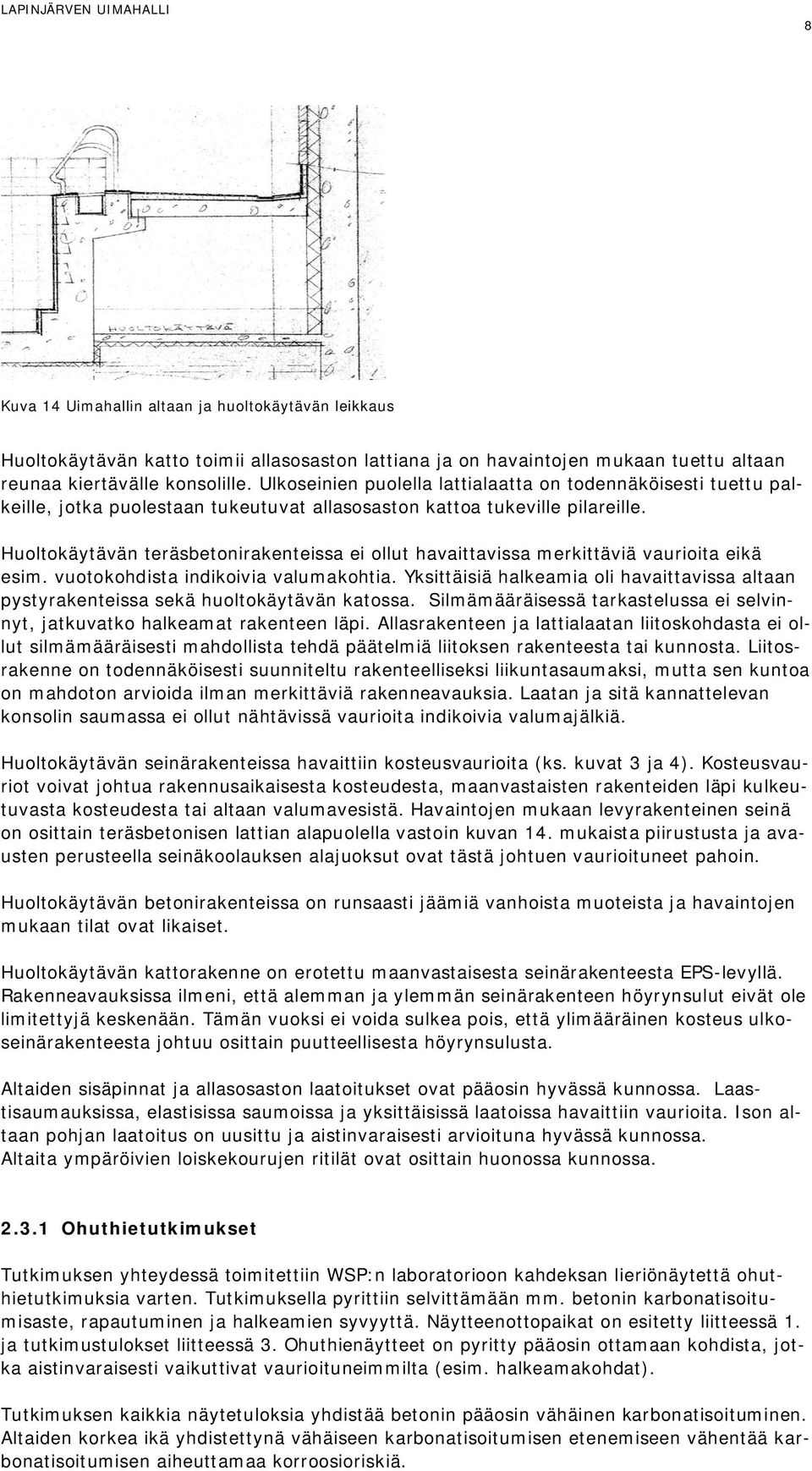 Huoltokäytävän teräsbetonirakenteissa ei ollut havaittavissa merkittäviä vaurioita eikä esim. vuotokohdista indikoivia valumakohtia.