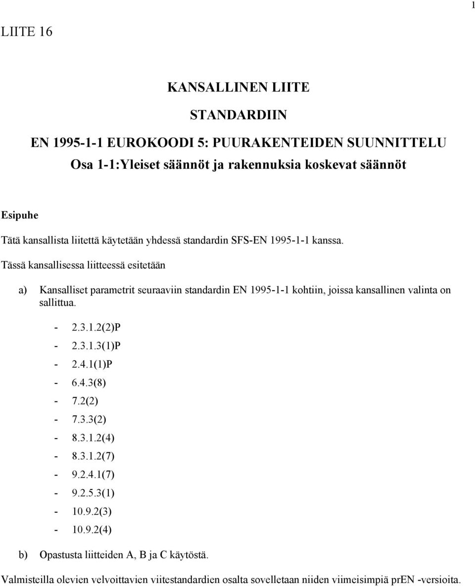 Tässä kansallisessa liitteessä esitetään a) Kansalliset parametrit seuraaviin standardin EN 1995-1-1 kohtiin, joissa kansallinen valinta on sallittua. - 2.3.1.2(2)P - 2.3.1.3(1)P - 2.