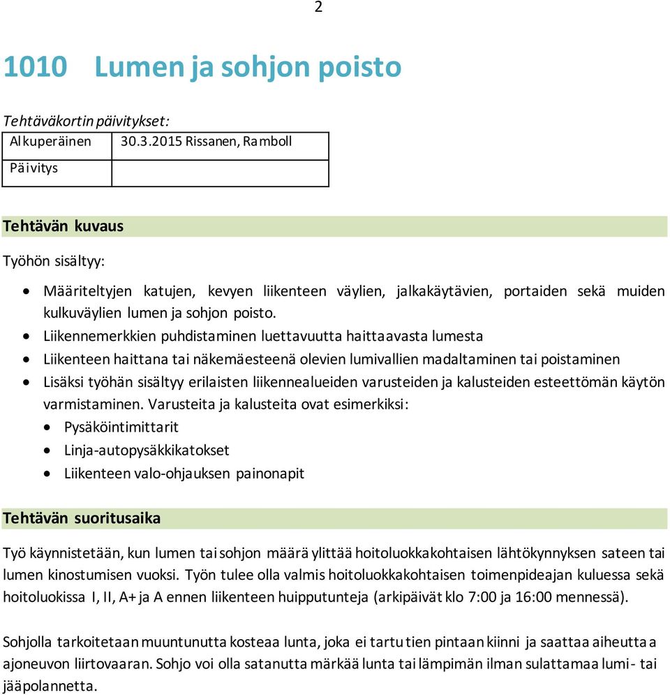 Liikennemerkkien puhdistaminen luettavuutta haittaavasta lumesta Liikenteen haittana tai näkemäesteenä olevien lumivallien madaltaminen tai poistaminen Lisäksi työhän sisältyy erilaisten