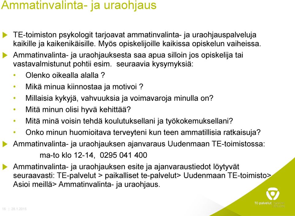 Millaisia kykyjä, vahvuuksia ja voimavaroja minulla on? Mitä minun olisi hyvä kehittää? Mitä minä voisin tehdä koulutuksellani ja työkokemuksellani?