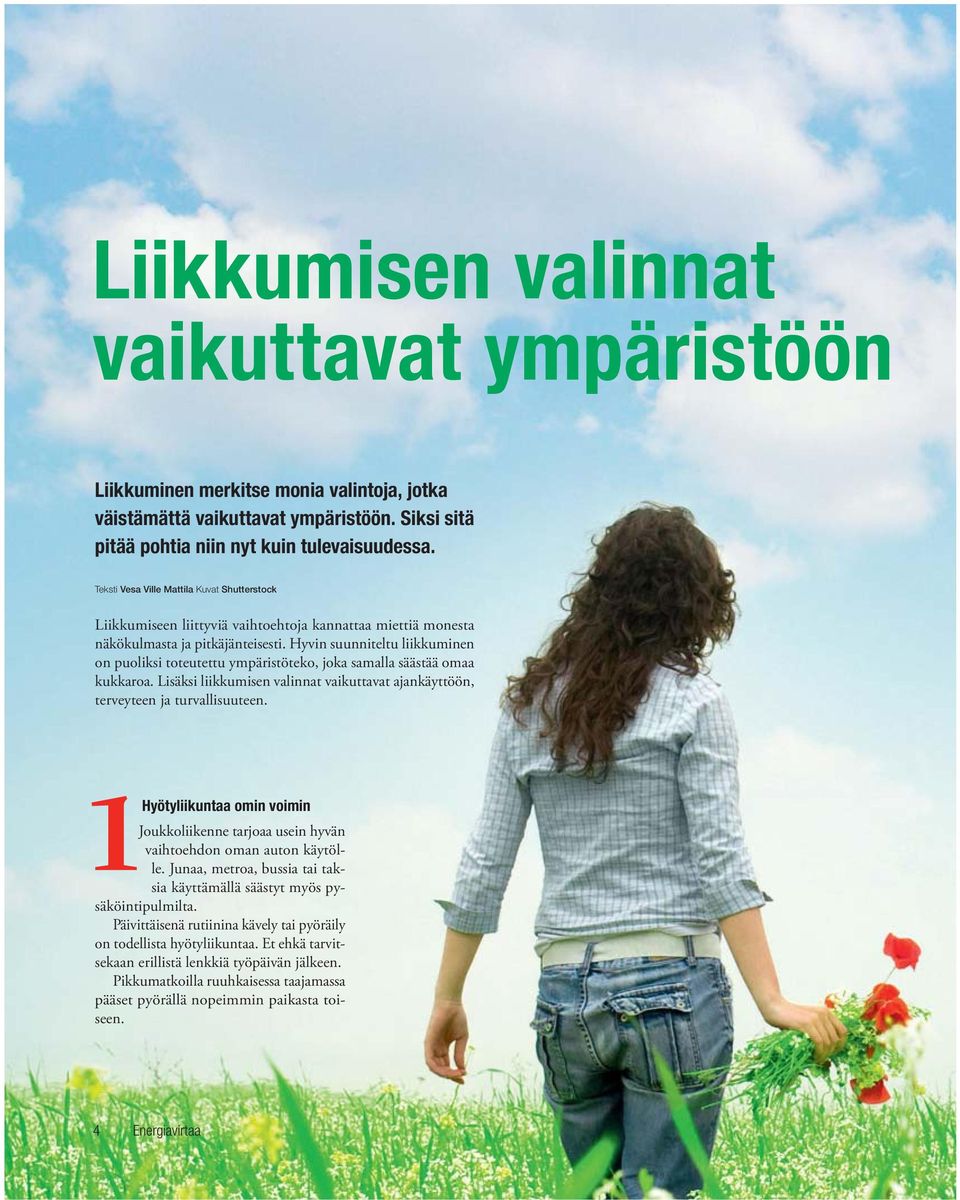Hyvin suunniteltu liikkuminen on puoliksi toteutettu ympäristöteko, joka samalla säästää omaa kukkaroa. Lisäksi liikkumisen valinnat vaikuttavat ajankäyttöön, terveyteen ja turvallisuuteen.