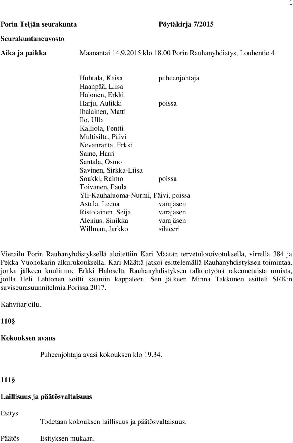 Saine, Harri Santala, Osmo Savinen, Sirkka-Liisa Soukki, Raimo poissa Toivanen, Paula Yli-Kauhaluoma-Nurmi, Päivi, poissa Astala, Leena varajäsen Ristolainen, Seija varajäsen Alenius, Sinikka