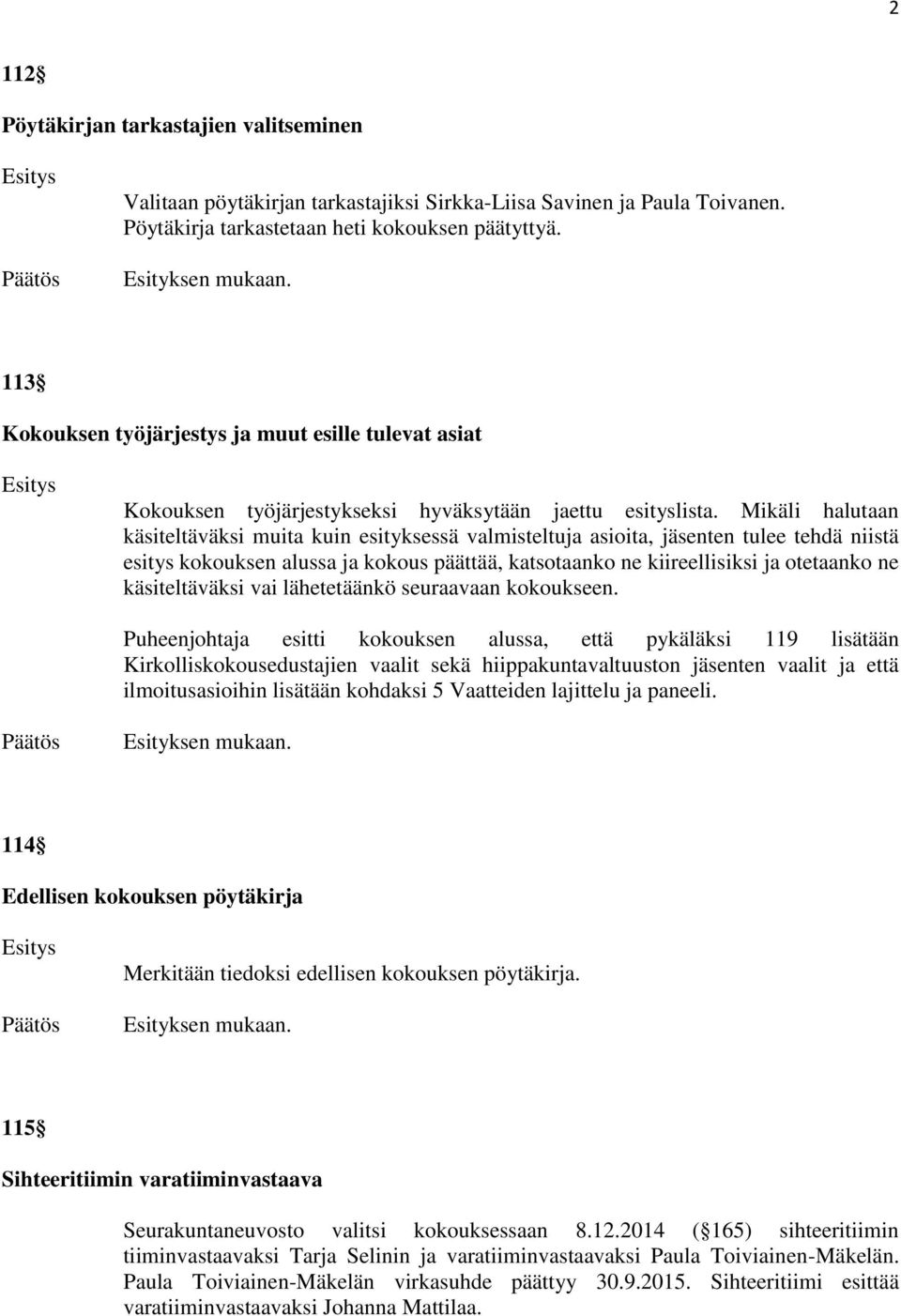 Mikäli halutaan käsiteltäväksi muita kuin esityksessä valmisteltuja asioita, jäsenten tulee tehdä niistä esitys kokouksen alussa ja kokous päättää, katsotaanko ne kiireellisiksi ja otetaanko ne