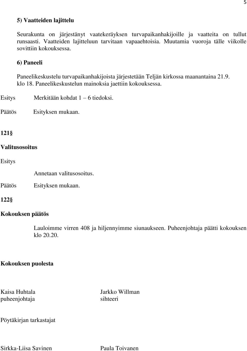 Paneelikeskustelun mainoksia jaettiin kokouksessa. Merkitään kohdat 1 6 tiedoksi. 121 Valitusosoitus Annetaan valitusosoitus.