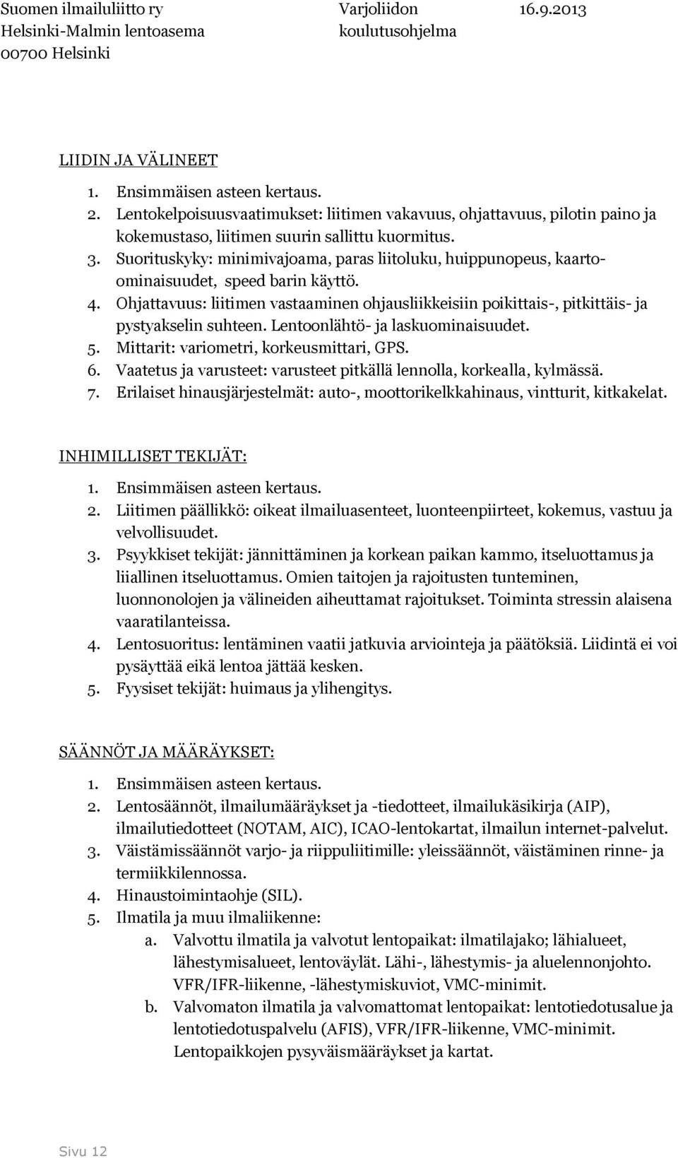 Ohjattavuus: liitimen vastaaminen ohjausliikkeisiin poikittais-, pitkittäis- ja pystyakselin suhteen. Lentoonlähtö- ja laskuominaisuudet. 5. Mittarit: variometri, korkeusmittari, GPS. 6.