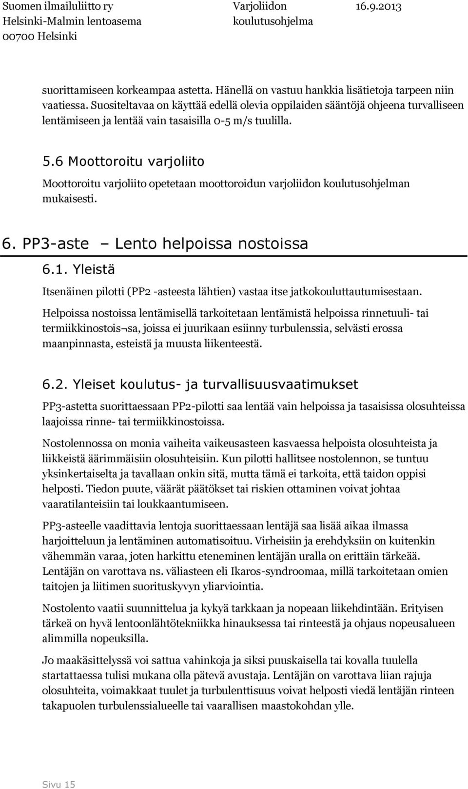 6 Moottoroitu varjoliito Moottoroitu varjoliito opetetaan moottoroidun varjoliidon n mukaisesti. 6. PP3-aste Lento helpoissa nostoissa 6.1.