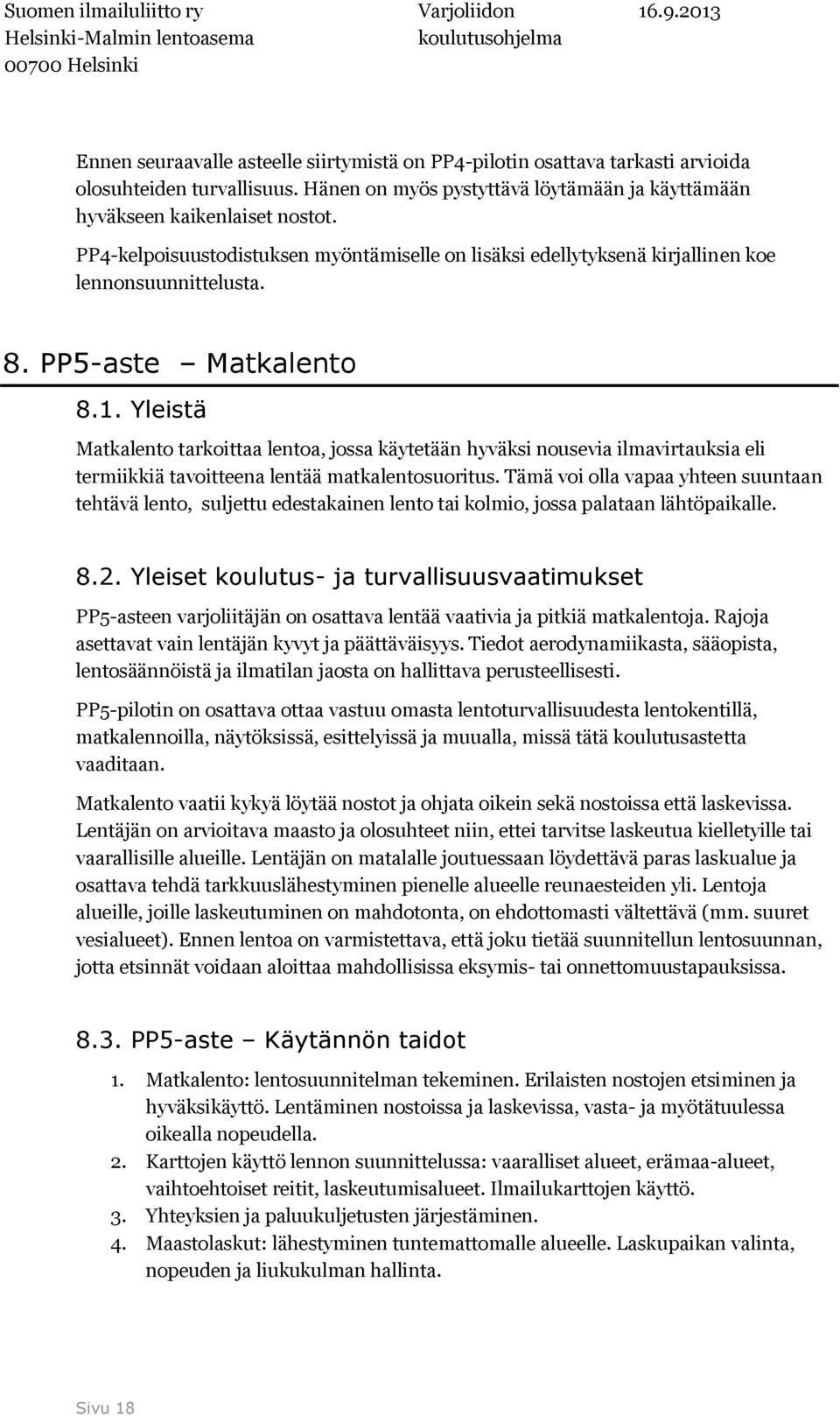 Yleistä Matkalento tarkoittaa lentoa, jossa käytetään hyväksi nousevia ilmavirtauksia eli termiikkiä tavoitteena lentää matkalentosuoritus.