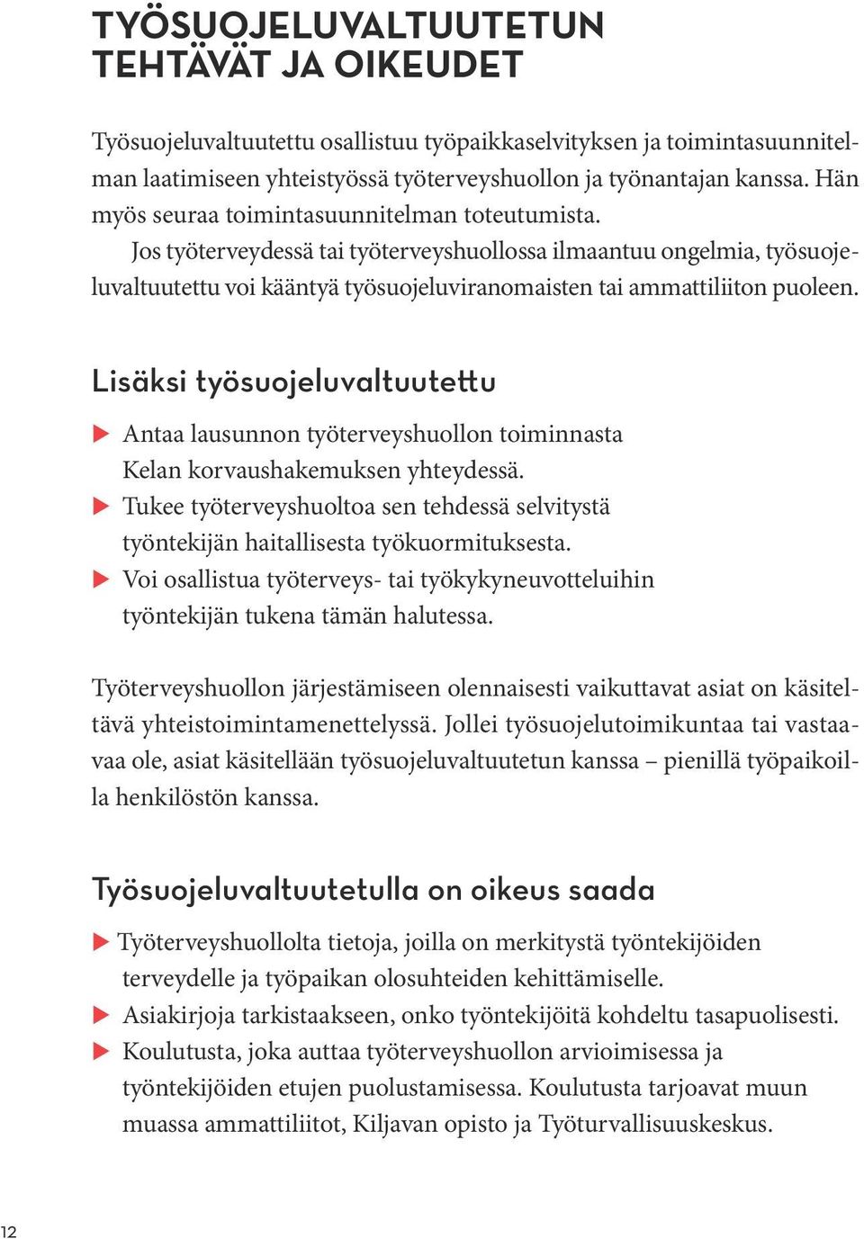 Lisäksi työsuojeluvaltuutettu u Antaa lausunnon työterveyshuollon toiminnasta Kelan korvaushakemuksen yhteydessä.