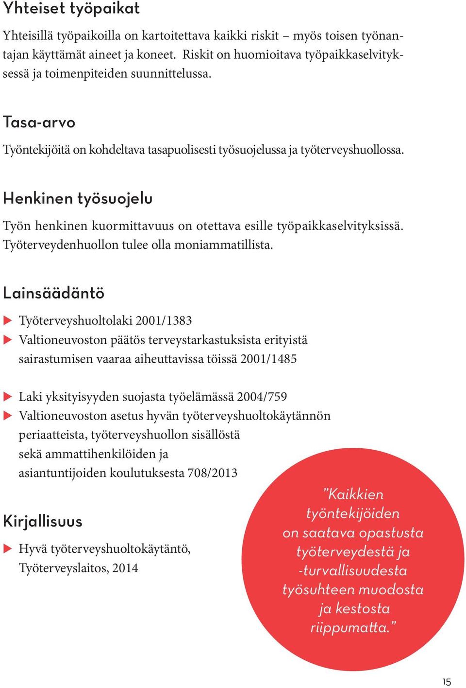 Henkinen työsuojelu Työn henkinen kuormittavuus on otettava esille työpaikkaselvityksissä. Työterveydenhuollon tulee olla moniammatillista.