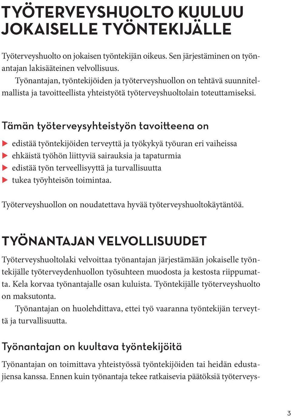 Tämän työterveysyhteistyön tavoitteena on u edistää työntekijöiden terveyttä ja työkykyä työuran eri vaiheissa u ehkäistä työhön liittyviä sairauksia ja tapaturmia u edistää työn terveellisyyttä ja