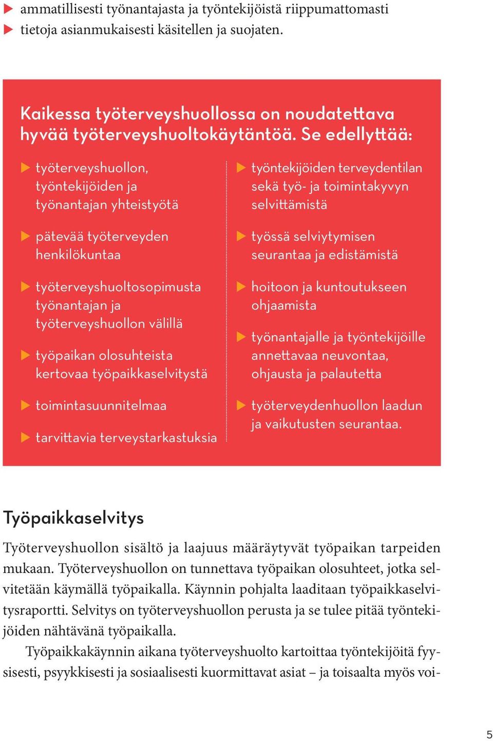 olosuhteista kertovaa työpaikkaselvitystä u toimintasuunnitelmaa u tarvittavia terveystarkastuksia u työntekijöiden terveydentilan sekä työ- ja toimintakyvyn selvittämistä u työssä selviytymisen