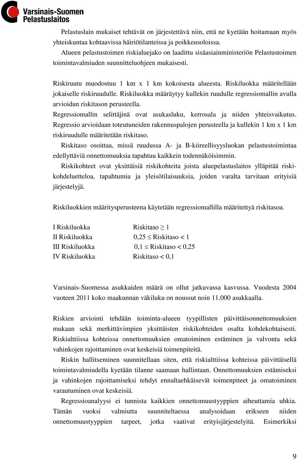 Riskiluokka määritellään jokaiselle riskiruudulle. Riskiluokka määräytyy kullekin ruudulle regressiomallin avulla arvioidun riskitason perusteella.
