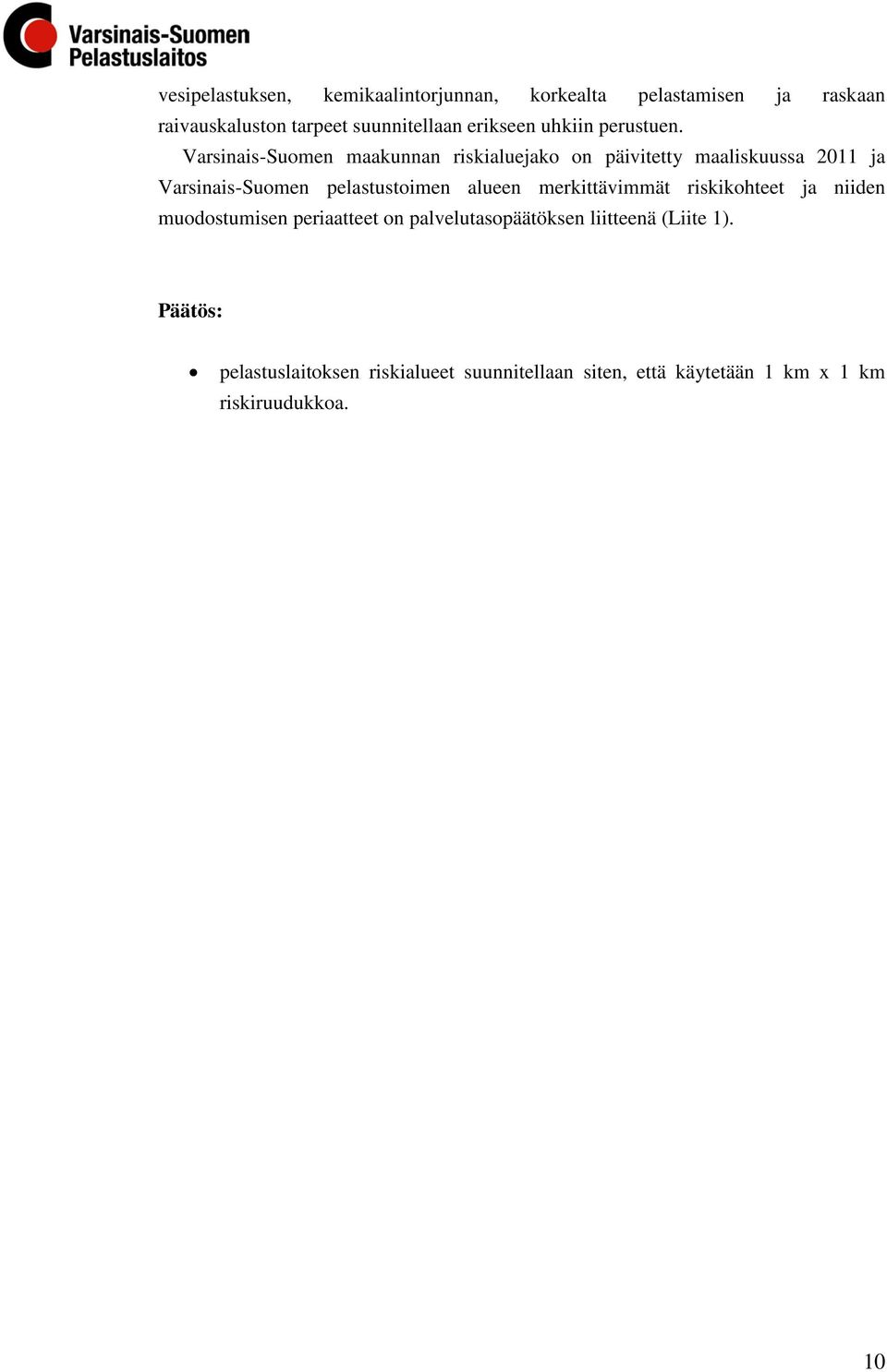 Varsinais-Suomen maakunnan riskialuejako on päivitetty maaliskuussa 2011 ja Varsinais-Suomen pelastustoimen alueen