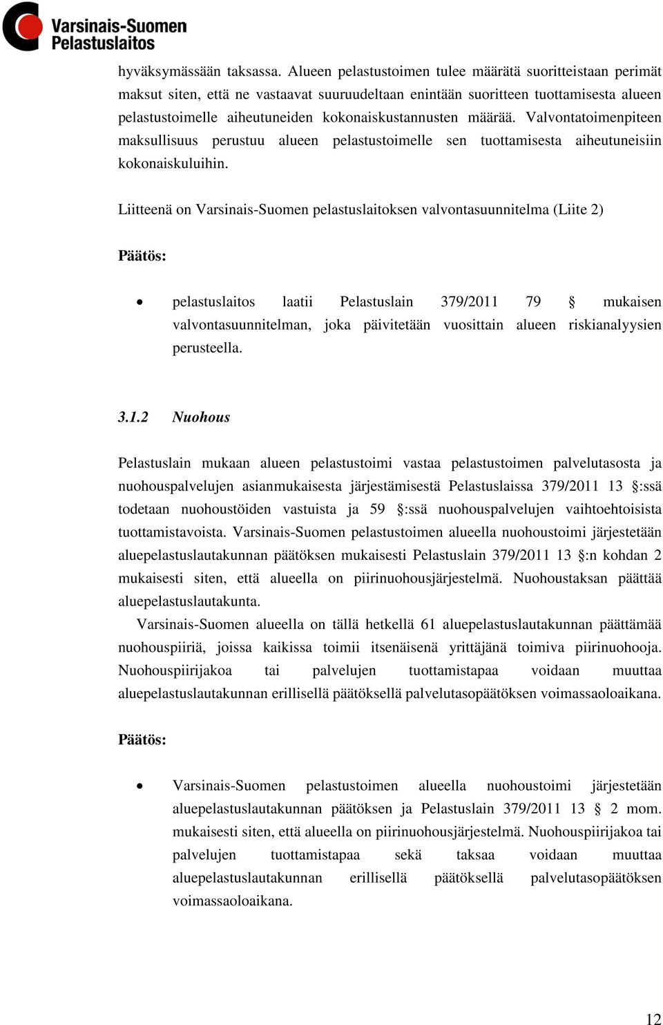 määrää. Valvontatoimenpiteen maksullisuus perustuu alueen pelastustoimelle sen tuottamisesta aiheutuneisiin kokonaiskuluihin.
