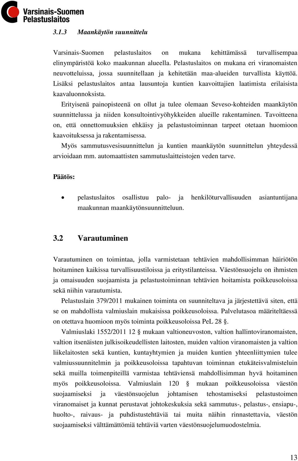 Lisäksi pelastuslaitos antaa lausuntoja kuntien kaavoittajien laatimista erilaisista kaavaluonnoksista.