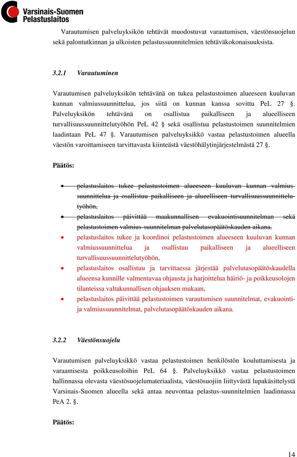 Palveluyksikön tehtävänä on osallistua paikalliseen ja alueelliseen turvallisuussuunnittelutyöhön PeL 42 sekä osallistua pelastustoimen suunnitelmien laadintaan PeL 47.