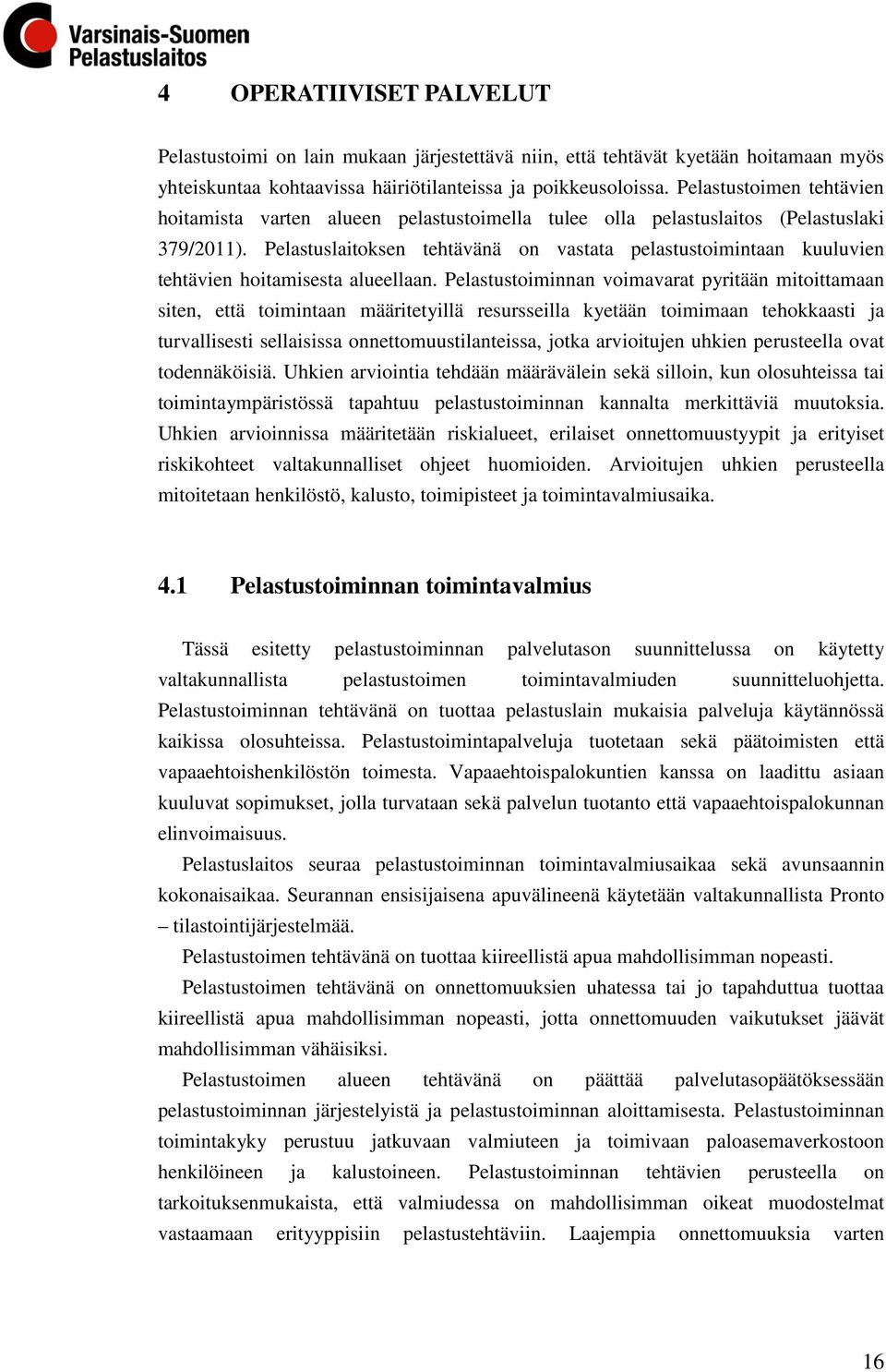 Pelastuslaitoksen tehtävänä on vastata pelastustoimintaan kuuluvien tehtävien hoitamisesta alueellaan.