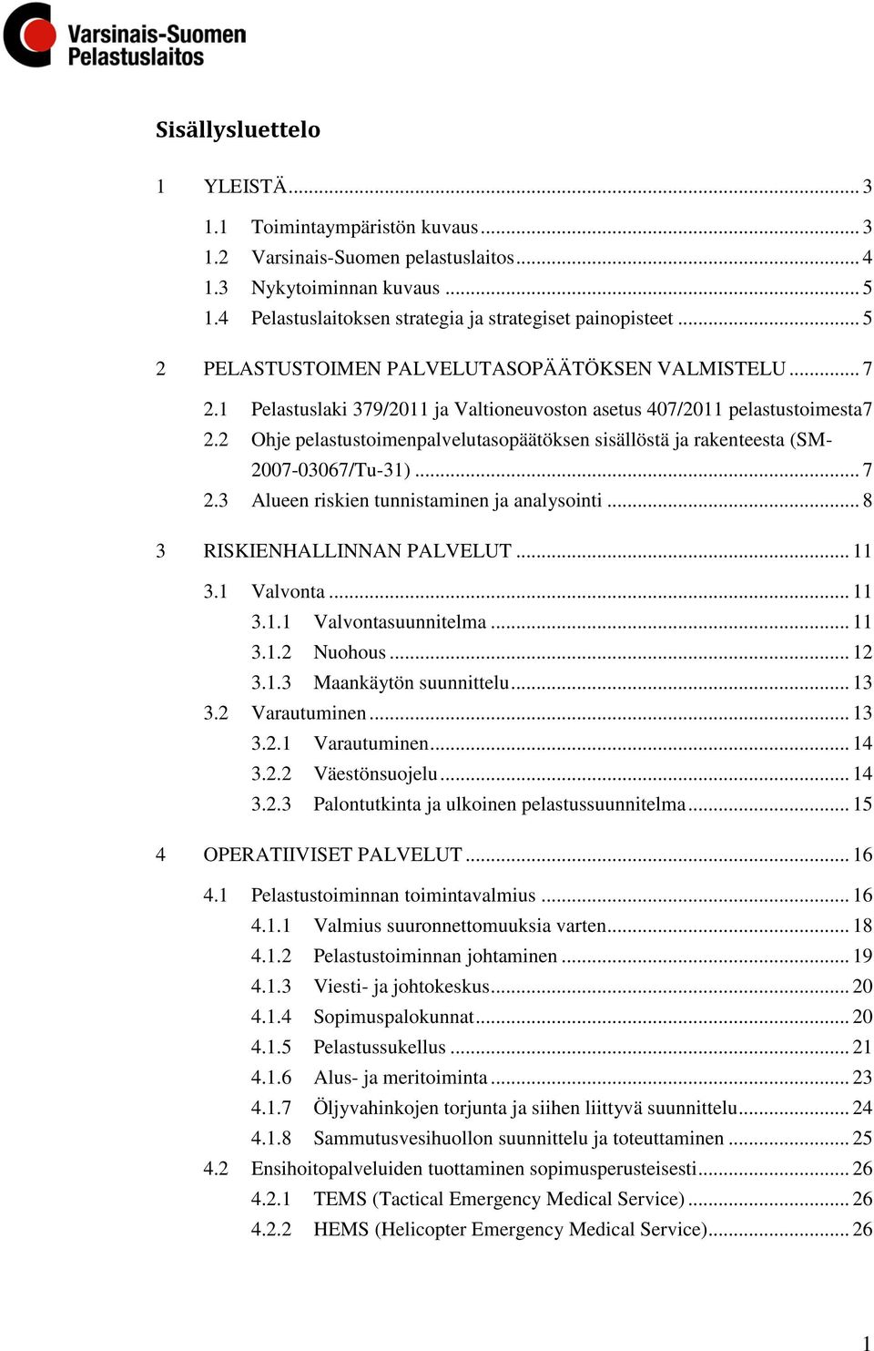 2 Ohje pelastustoimenpalvelutasopäätöksen sisällöstä ja rakenteesta (SM- 2007-03067/Tu-31)... 7 2.3 Alueen riskien tunnistaminen ja analysointi... 8 3 RISKIENHALLINNAN PALVELUT... 11 3.1 Valvonta.