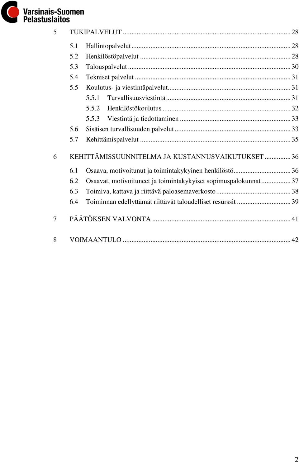 .. 35 6 KEHITTÄMISSUUNNITELMA JA KUSTANNUSVAIKUTUKSET... 36 6.1 Osaava, motivoitunut ja toimintakykyinen henkilöstö... 36 6.2 Osaavat, motivoituneet ja toimintakykyiset sopimuspalokunnat.