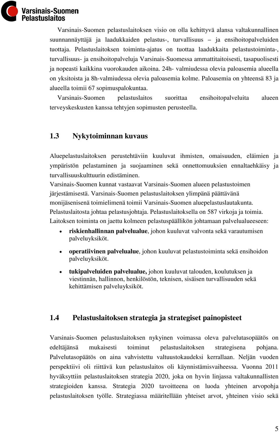 aikoina. 24h- valmiudessa olevia paloasemia alueella on yksitoista ja 8h-valmiudessa olevia paloasemia kolme. Paloasemia on yhteensä 83 ja alueella toimii 67 sopimuspalokuntaa.