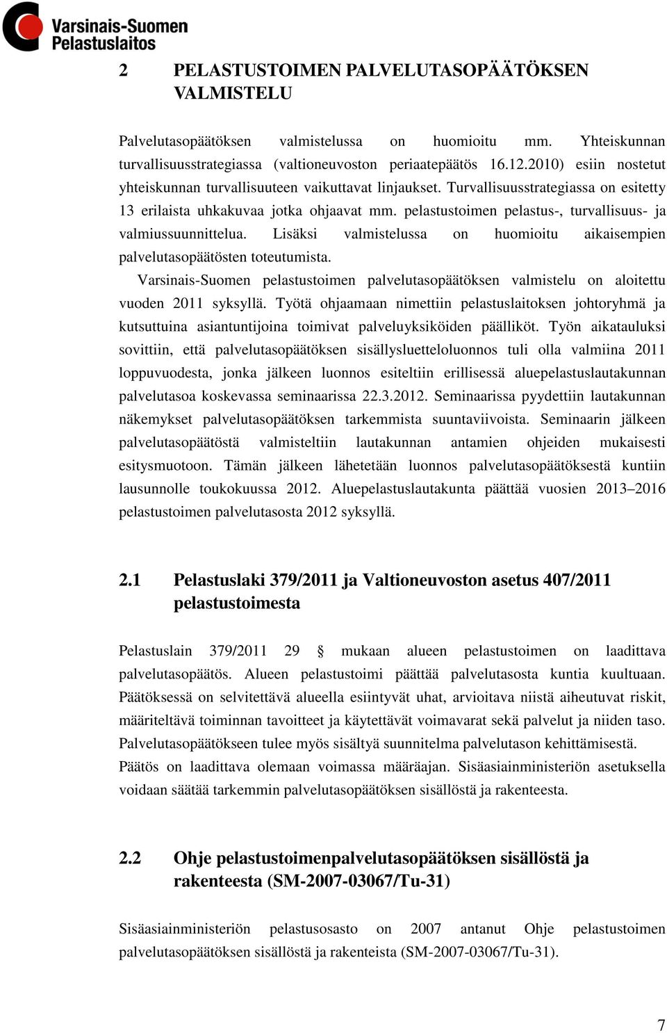 pelastustoimen pelastus-, turvallisuus- ja valmiussuunnittelua. Lisäksi valmistelussa on huomioitu aikaisempien palvelutasopäätösten toteutumista.