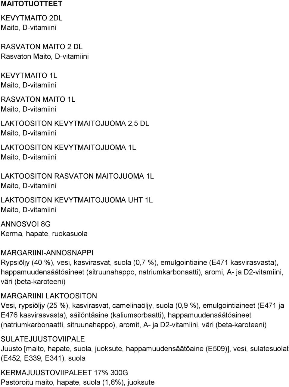 happamuudensäätöaineet (sitruunahappo, natriumkarbonaatti), aromi, A- ja D2-vitamiini, väri (beta-karoteeni) MARGARIINI LAKTOOSITON Vesi, rypsiöljy (25 %), kasvirasvat, camelinaöljy, suola (0,9 %),