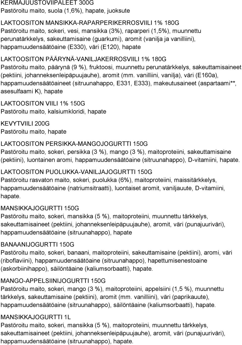 (9 %), fruktoosi, muunnettu perunatärkkelys, sakeuttamisaineet (pektiini, johanneksenleipäpuujauhe), aromit (mm.