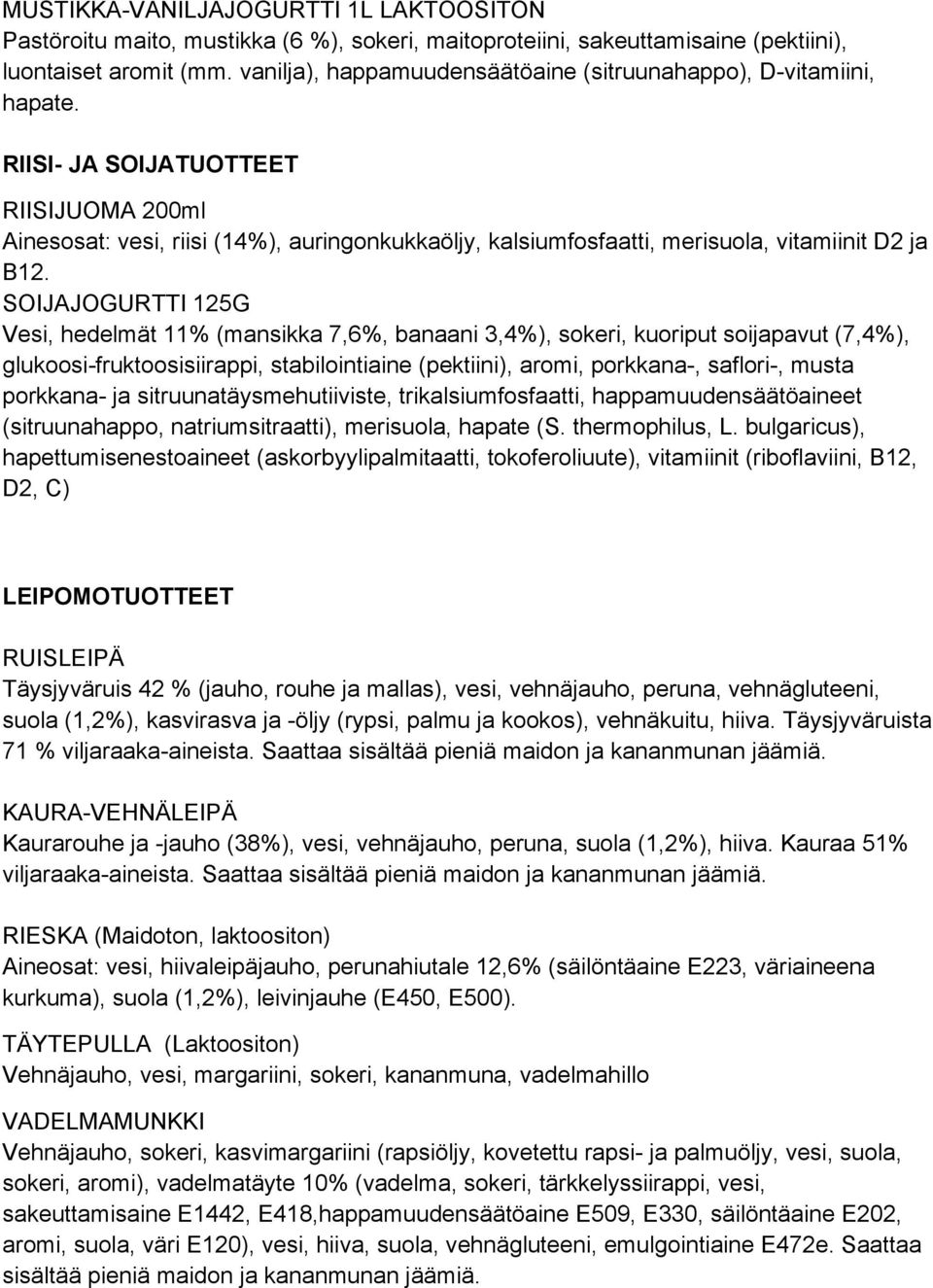 RIISI- JA SOIJATUOTTEET RIISIJUOMA 200ml Ainesosat: vesi, riisi (14%), auringonkukkaöljy, kalsiumfosfaatti, merisuola, vitamiinit D2 ja B12.