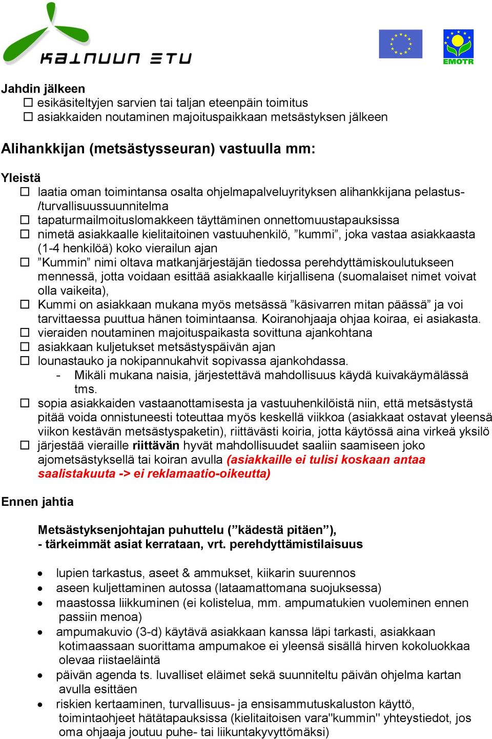 vastuuhenkilö, kummi, joka vastaa asiakkaasta (1-4 henkilöä) koko vierailun ajan Kummin nimi oltava matkanjärjestäjän tiedossa perehdyttämiskoulutukseen mennessä, jotta voidaan esittää asiakkaalle