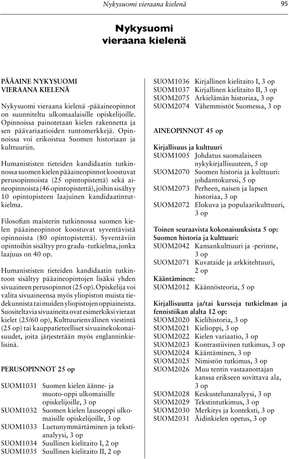 Humanististen tieteiden kandidaatin tutkinnossa suomen kielen pääaineopinnot koostuvat perusopinnoista (25 opintopistettä) sekä aineopinnoista (46 opintopistettä), joihin sisältyy 10 opintopisteen
