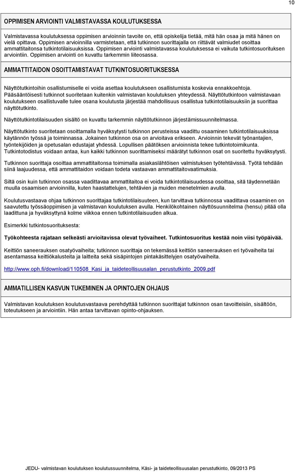 Oppimisen arviointi valmistavassa koulutuksessa ei vaikuta tutkintosuorituksen arviointiin. Oppimisen arviointi on kuvattu tarkemmin liiteosassa.