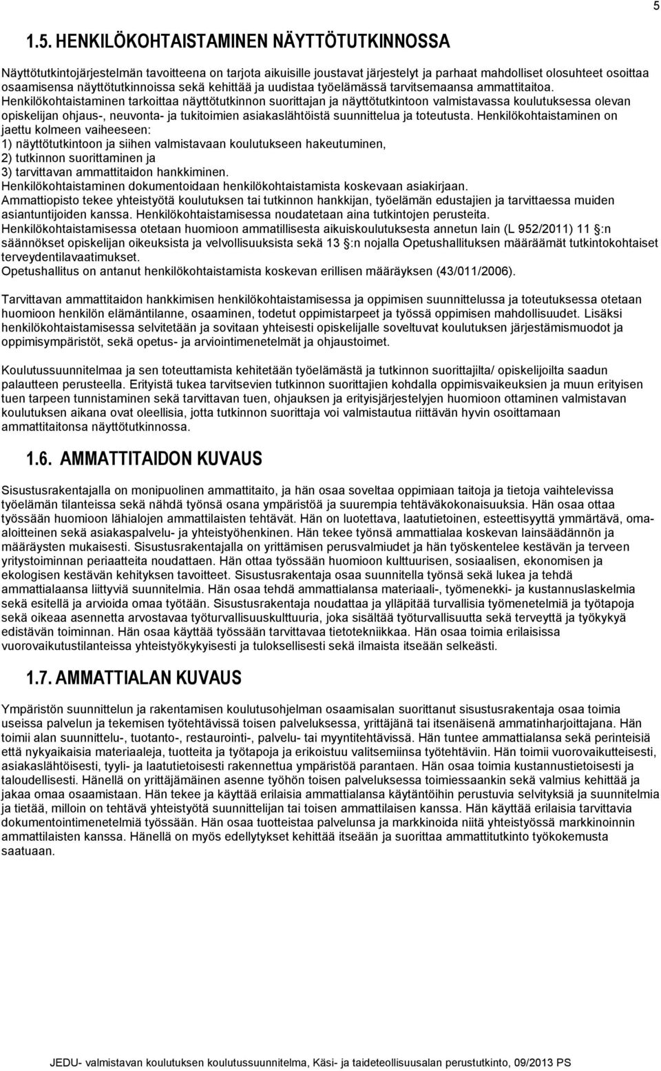 Henkilökohtaistaminen tarkoittaa näyttötutkinnon suorittajan ja näyttötutkintoon valmistavassa koulutuksessa olevan opiskelijan ohjaus-, neuvonta- ja tukitoimien asiakaslähtöistä suunnittelua ja