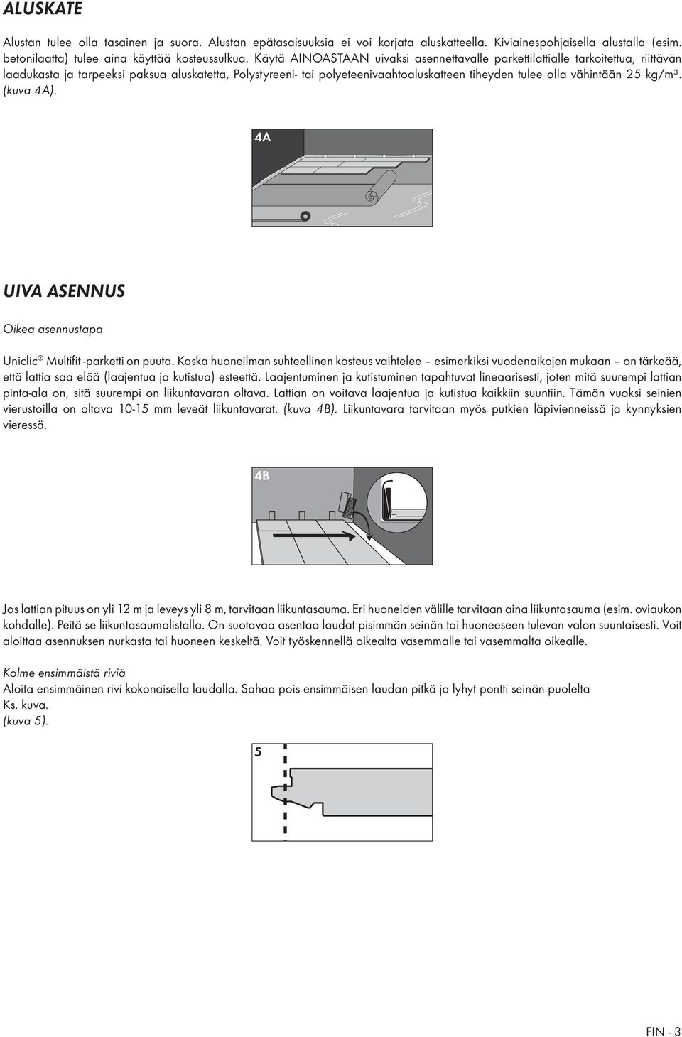 vähintään 25 kg/m³. (kuva 4A). 4A UIVA ASENNUS Oikea asennustapa Uniclic Multifi t -parketti on puuta.
