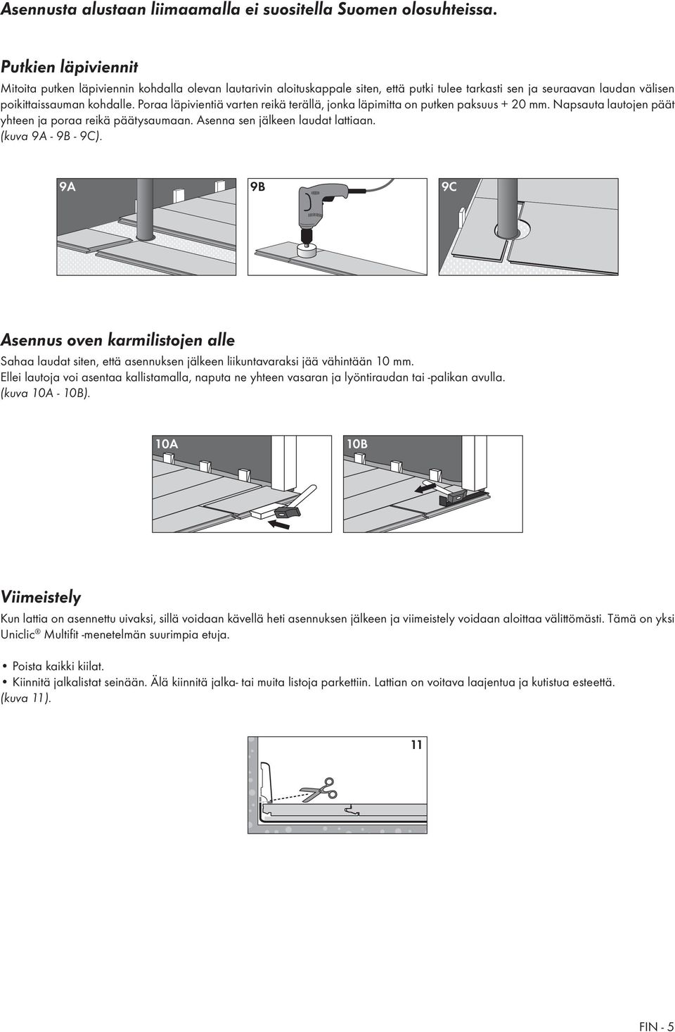 Poraa läpivientiä varten reikä terällä, jonka läpimitta on putken paksuus + 20 mm. Napsauta lautojen päät yhteen ja poraa reikä päätysaumaan. Asenna sen jälkeen laudat lattiaan. (kuva 9A - 9B - 9C).